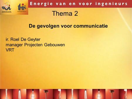 Thema 2 ir. Roel De Geyter manager Projecten Gebouwen VRT De gevolgen voor communicatie.