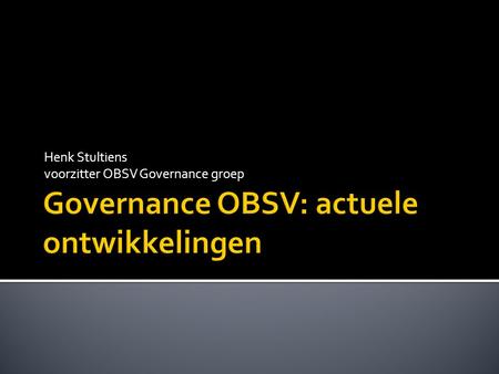 Henk Stultiens voorzitter OBSV Governance groep.  IT-Governance oftwel IT-besturing richt zich op de besluitvorming rond Informatie Technologie i.c.