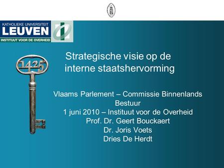 Vlaams Parlement – Commissie Binnenlands Bestuur 1 juni 2010 – Instituut voor de Overheid Prof. Dr. Geert Bouckaert Dr. Joris Voets Dries De Herdt Strategische.