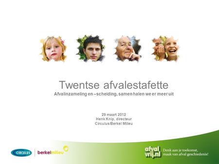Twentse afvalestafette Afvalinzameling en –scheiding, samen halen we er meer uit 29 maart 2012 Henk Knip, directeur Circulus/Berkel Milieu.