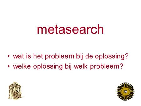 Metasearch wat is het probleem bij de oplossing? welke oplossing bij welk probleem?