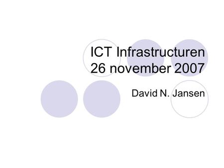 ICT Infrastructuren 26 november 2007 David N. Jansen.