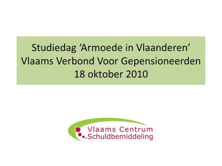 INLEIDING LMP Studiedag ‘Armoede in Vlaanderen’ Vlaams Verbond Voor Gepensioneerden 18 oktober 2010.