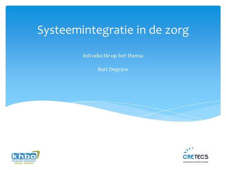 Systeemintegratie in de zorg Introductie op het thema Bart Degryse.