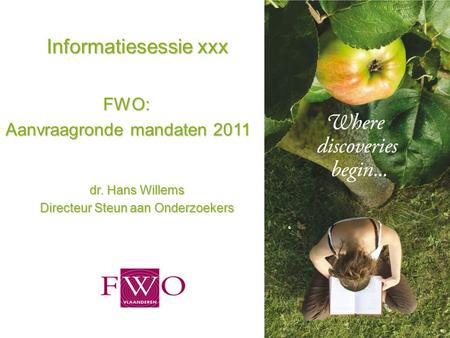 Informatiesessie xxx FWO: Aanvraagronde mandaten 2011 dr. Hans Willems