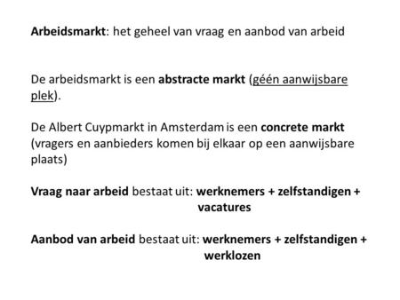 Arbeidsmarkt: het geheel van vraag en aanbod van arbeid De arbeidsmarkt is een abstracte markt (géén aanwijsbare plek). De Albert Cuypmarkt in Amsterdam.