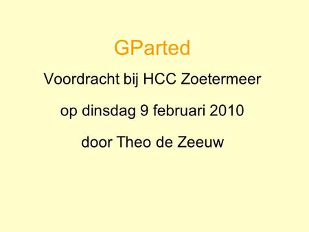 GParted Voordracht bij HCC Zoetermeer op dinsdag 9 februari 2010 door Theo de Zeeuw.