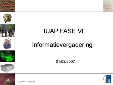 IUAP/PAI – 01/02/07 1 01/02/2007 IUAP FASE VI Informatievergadering.