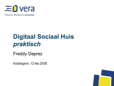 Digitaal Sociaal Huis praktisch Freddy Deprez Kobbegem, 12 feb 2008.