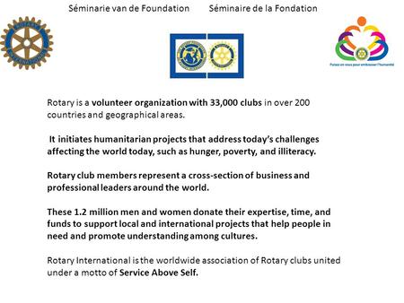 Séminarie van de Foundation Séminaire de la Fondation Rotary is a volunteer organization with 33,000 clubs in over 200 countries and geographical areas.