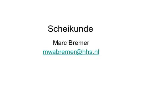 Marc Bremer mwabremer@hhs.nl Scheikunde Marc Bremer mwabremer@hhs.nl.
