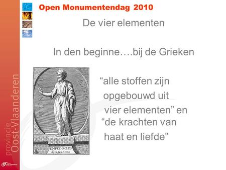 Open Monumentendag 2010 De vier elementen In den beginne….bij de Grieken “alle stoffen zijn opgebouwd uit vier elementen” en “de krachten van haat en liefde”