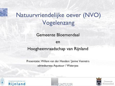 1 Natuurvriendelijke oever (NVO) Vogelenzang Gemeente Bloemendaal en Hoogheemraadschap van Rijnland Presentatie: Willem van der Heeden / Janine Veenstra.