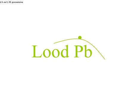 A.S. en L.M. presenteren Lood Pb.