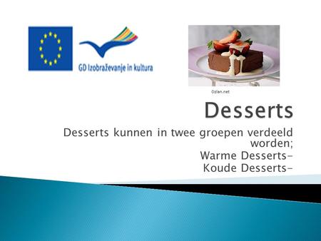 Desserts Desserts kunnen in twee groepen verdeeld worden;