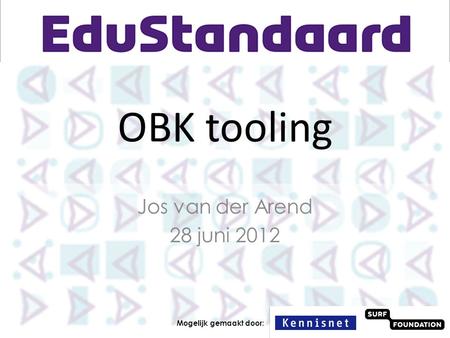 OBK tooling Jos van der Arend 28 juni 2012 Mogelijk gemaakt door: