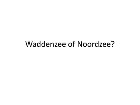 Waddenzee of Noordzee?.