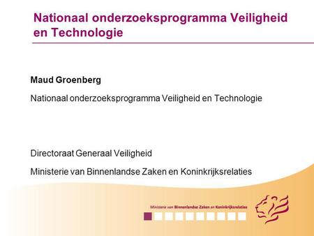 Nationaal onderzoeksprogramma Veiligheid en Technologie Maud Groenberg Nationaal onderzoeksprogramma Veiligheid en Technologie Directoraat Generaal Veiligheid.