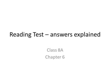 Reading Test – answers explained Class 8A Chapter 6.