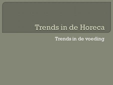 Trends in de Horeca Trends in de voeding.