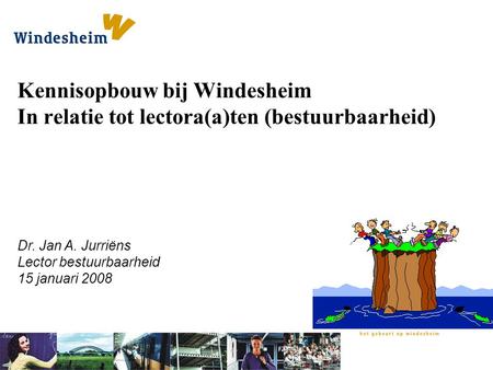 Kennisopbouw bij Windesheim In relatie tot lectora(a)ten (bestuurbaarheid) Dr. Jan A. Jurriëns Lector bestuurbaarheid 15 januari 2008.