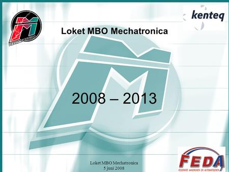 Loket MBO Mechatronica 5 juni 2008 Loket MBO Mechatronica 2008 – 2013.
