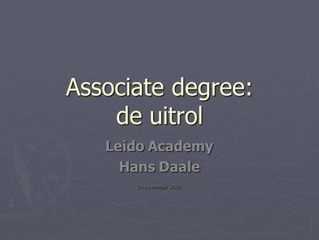 Associate degree: de uitrol Leido Academy Hans Daale 24 november 2009.