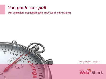 Van push naar pull Door: Guido Derkx - Juni 2012 ‘Het verbinden met doelgroepen door community building’