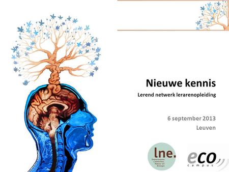 Nieuwe kennis Lerend netwerk lerarenopleiding 6 september 2013 Leuven.