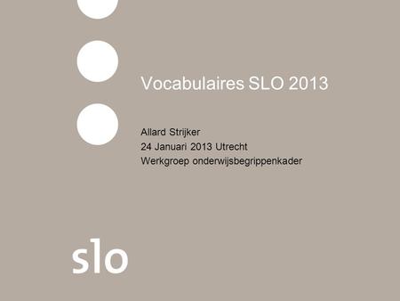 Vocabulaires SLO 2013 Allard Strijker 24 Januari 2013 Utrecht