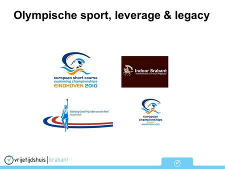 Olympische sport, leverage & legacy. Doelstelling Welke activiteiten (leverage) kunnen aanpalend aan een sportevenement georganiseerd worden om de legacy.