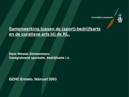 Samenwerking tussen de (sport)-bedrijfsarts en de curatieve arts bij de KL. Door Wessel Zimmermann Geregistreerd sportarts, bedrijfsarts i.o. GZHC.