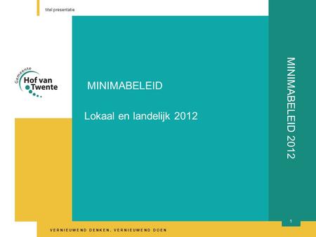 V E R N I E U W E N D D E N K E N, V E R N I E U W E N D D O E N titel presentatie 1 MINIMABELEID 2012 MINIMABELEID Lokaal en landelijk 2012.