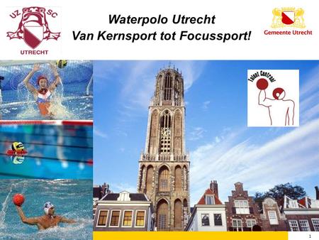 1 11/07/2014 1 Waterpolo Utrecht Van Kernsport tot Focussport!