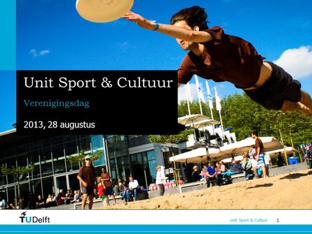 1 unit Sport & Cultuur Unit Sport & Cultuur Verenigingsdag 2013, 28 augustus.