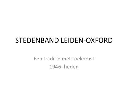 STEDENBAND LEIDEN-OXFORD Een traditie met toekomst 1946- heden.