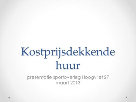Kostprijsdekkende huur presentatie sportoverleg Hoogvliet 27 maart 2013.