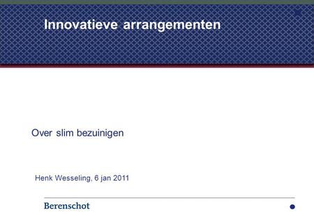 Innovatieve arrangementen Over slim bezuinigen Henk Wesseling, 6 jan 2011.
