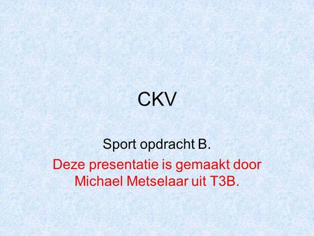 CKV Sport opdracht B. Deze presentatie is gemaakt door Michael Metselaar uit T3B.