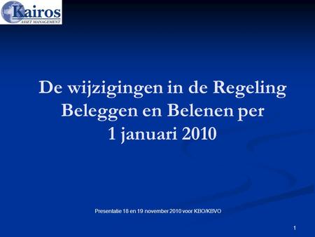 1 De wijzigingen in de Regeling Beleggen en Belenen per 1 januari 2010 Presentatie 18 en 19 november 2010 voor KBO/KBVO.