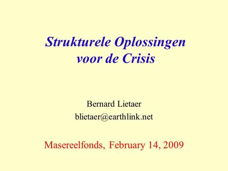 Strukturele Oplossingen voor de Crisis Bernard Lietaer Masereelfonds, February 14, 2009.