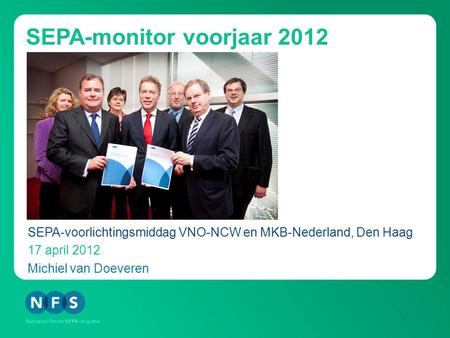 SEPA-monitor voorjaar 2012 SEPA-voorlichtingsmiddag VNO-NCW en MKB-Nederland, Den Haag 17 april 2012 Michiel van Doeveren.