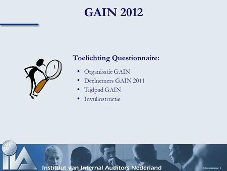 Dia nummer 1 Toelichting Questionnaire: GAIN 2012 Organisatie GAIN Deelnemers GAIN 2011 Tijdpad GAIN Invulinstructie.