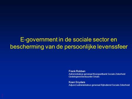 E-government in de sociale sector en bescherming van de persoonlijke levenssfeer Frank Robben Administrateur-generaal Kruispuntbank Sociale Zekerheid Gedelegeerd.