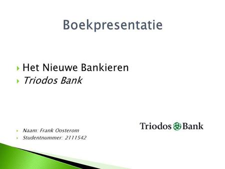  Het Nieuwe Bankieren  Triodos Bank  Naam: Frank Oosterom  Studentnummer: 2111542.