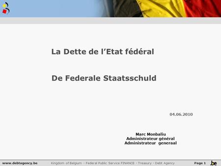 Www.debtagency.be Kingdom of Belgium - Federal Public Service FINANCE - Treasury - Debt Agency Page 1 La Dette de l’Etat fédéral De Federale Staatsschuld.
