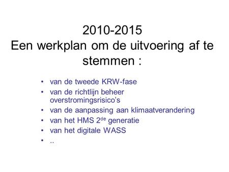 2010-2015 Een werkplan om de uitvoering af te stemmen : van de tweede KRW-fase van de richtlijn beheer overstromingsrisico’s van de aanpassing aan klimaatverandering.