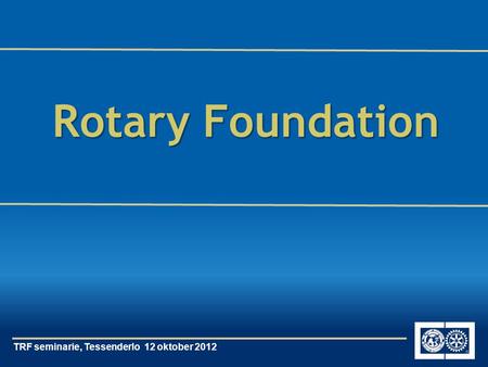 TRF seminarie, Tessenderlo 12 oktober 2012 Rotary Foundation.