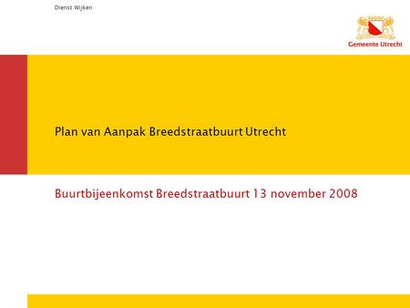 Dienst Wijken Plan van Aanpak Breedstraatbuurt Utrecht Buurtbijeenkomst Breedstraatbuurt 13 november 2008.