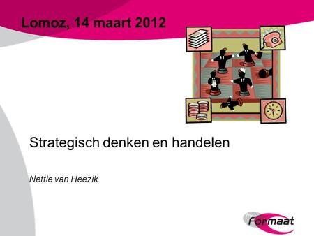 Lomoz, 14 maart 2012 Strategisch denken en handelen Nettie van Heezik.